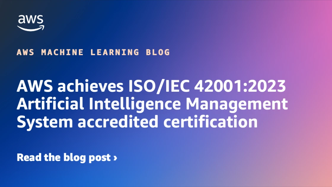 AWS获得ISOIEC 420012023人工智能管理系统认证 机器学习博客
